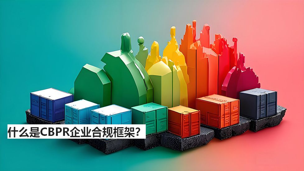 什么是CBPR企业合规框架？